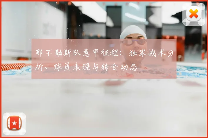 那不勒斯队意甲征程：独家战术分析、球员表现与转会动态